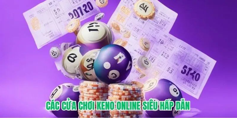 Các cửa chơi keno trực tuyến siêu hấp dẫn