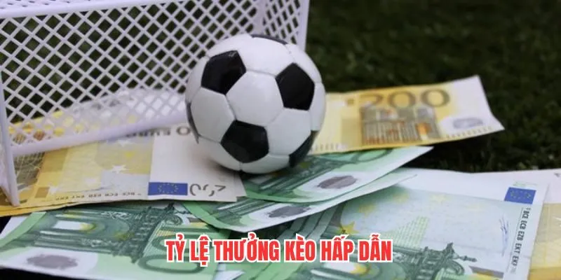 Tỷ lệ kèo cạnh tranh, thưởng lớn và hấp dẫn
